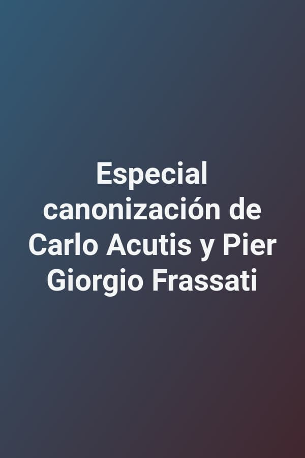 Especial canonización de Carlo Acutis y Pier Giorgio Frassati