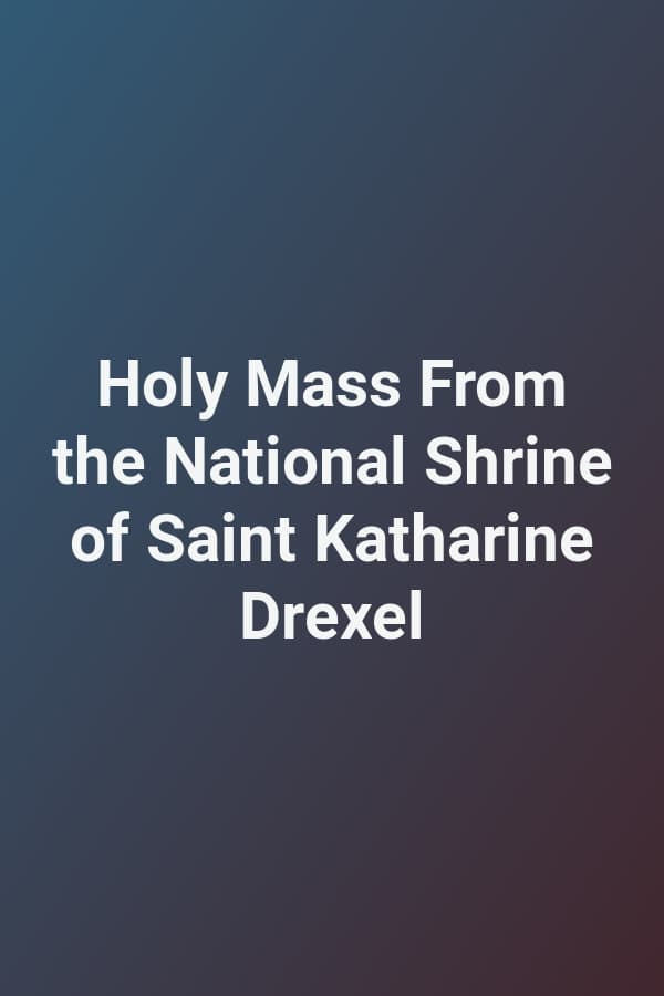 Holy Mass From the National Shrine of Saint Katharine Drexel