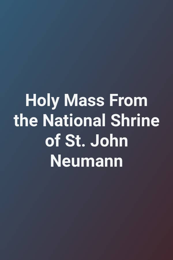 Holy Mass From the National Shrine of St. John Neumann