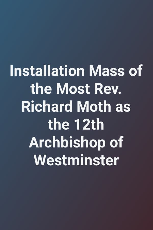 Installation Mass of the Most Rev. Richard Moth as the 12th Archbishop of Westminster