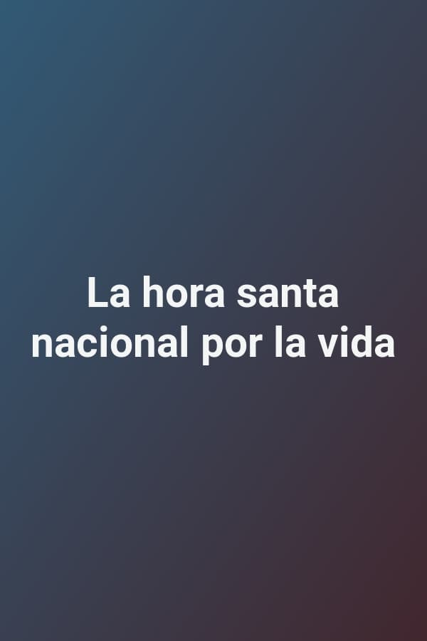 La hora santa nacional por la vida
