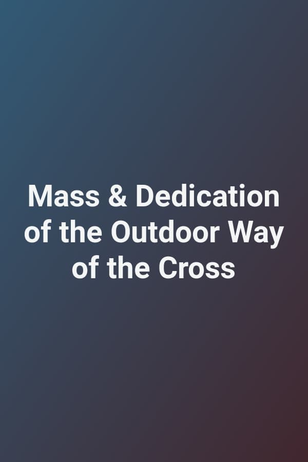 Mass & Dedication of the Outdoor Way of the Cross