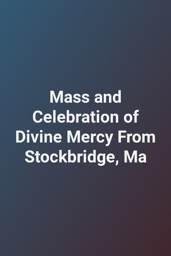 Mass and Celebration of Divine Mercy From Stockbridge, Ma