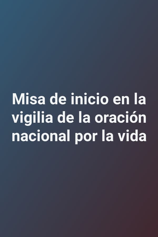 Misa de inicio en la vigilia de la oración nacional por la vida