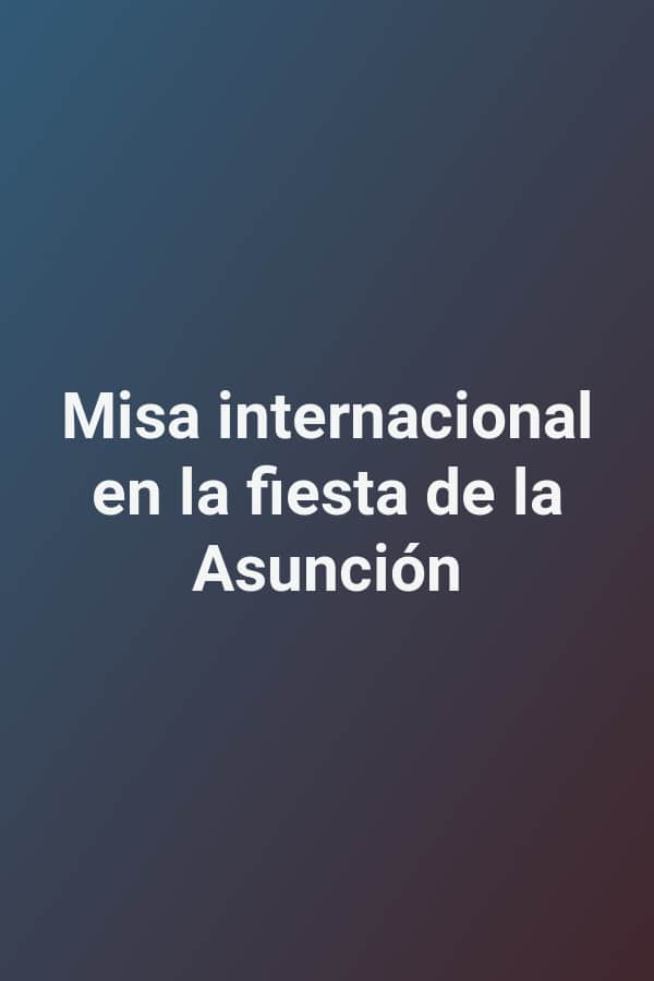 Misa internacional en la fiesta de la Asunción