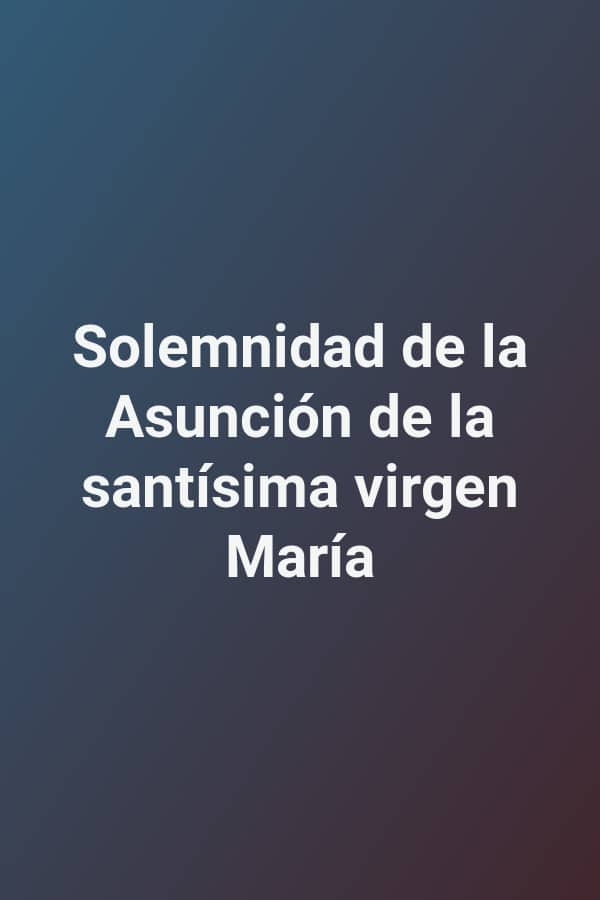 Solemnidad de la Asunción de la santísima virgen María