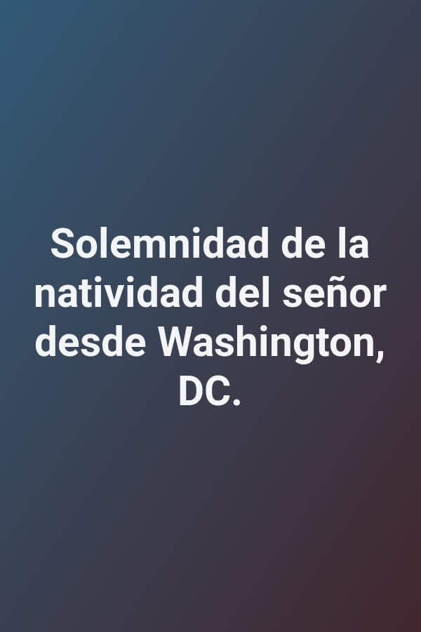 Solemnidad de la natividad del señor desde Washington, DC.