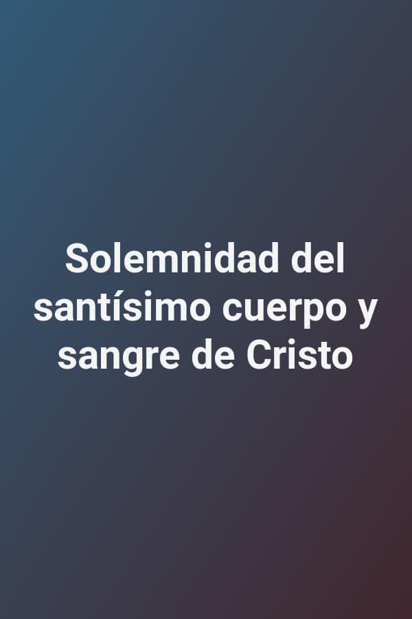 Solemnidad del santísimo cuerpo y sangre de Cristo